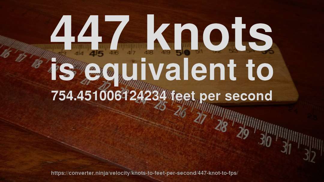 447 knots is equivalent to 754.451006124234 feet per second