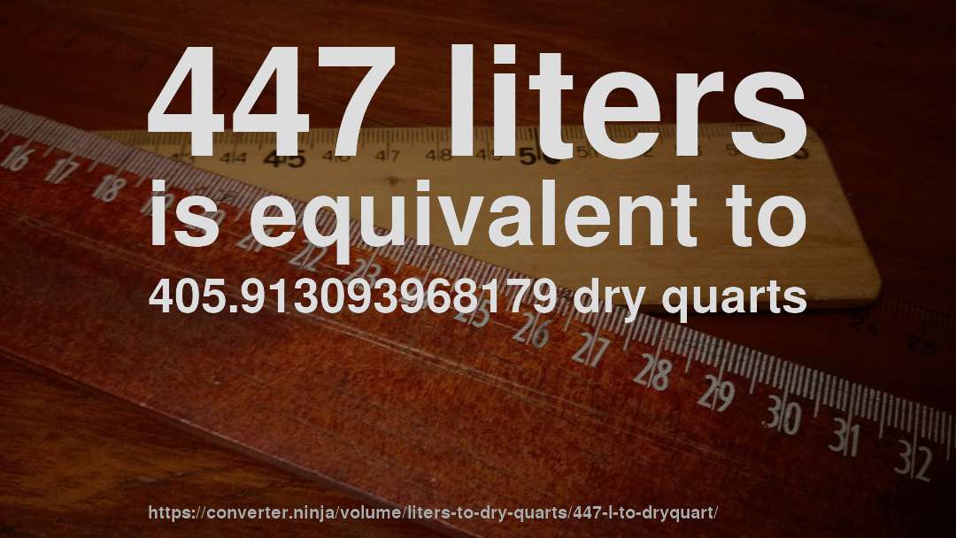 447 liters is equivalent to 405.913093968179 dry quarts