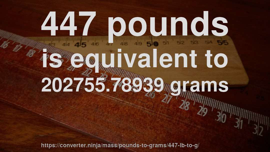 447 pounds is equivalent to 202755.78939 grams