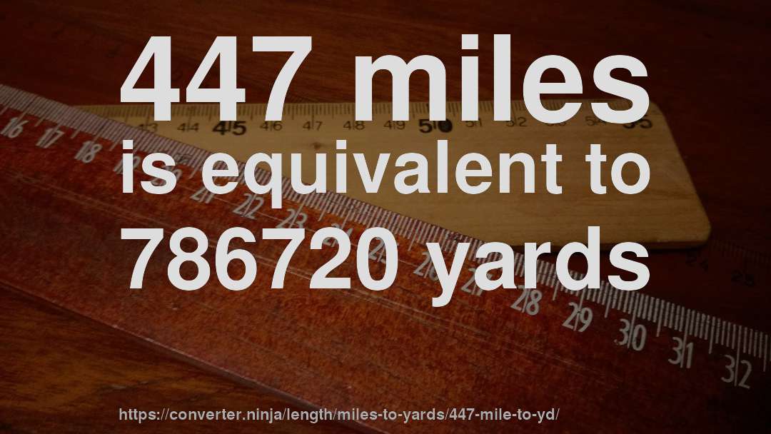 447 miles is equivalent to 786720 yards