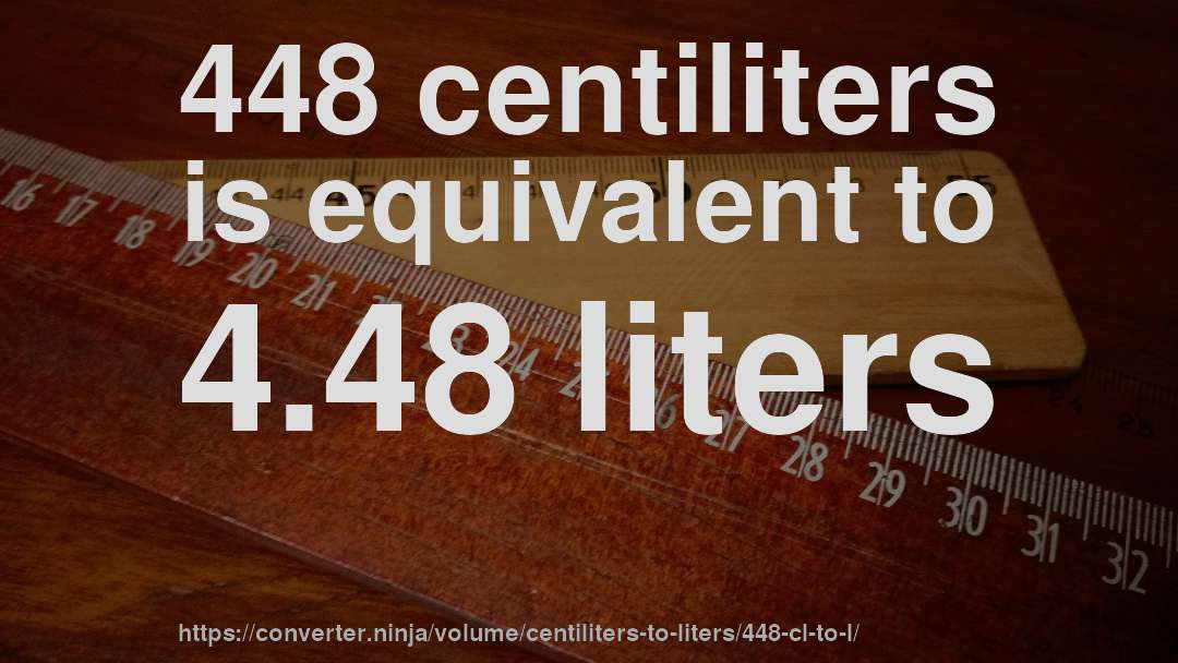 448 centiliters is equivalent to 4.48 liters