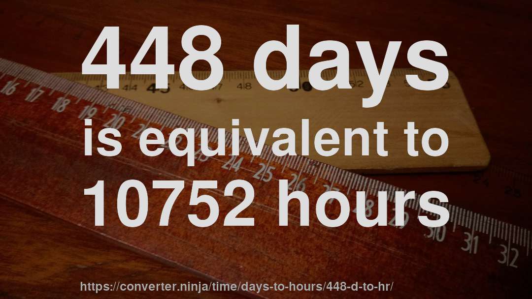 448 days is equivalent to 10752 hours
