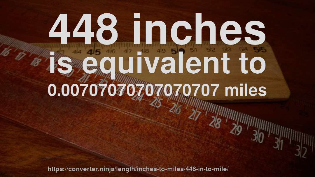 448 inches is equivalent to 0.00707070707070707 miles
