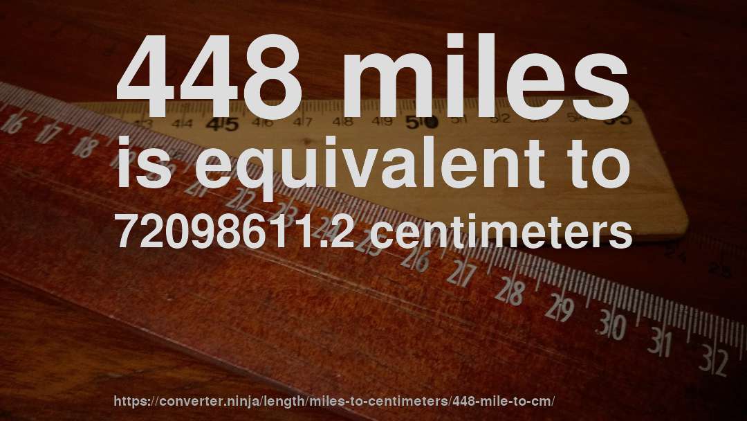 448 miles is equivalent to 72098611.2 centimeters
