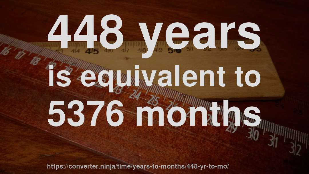 448 years is equivalent to 5376 months
