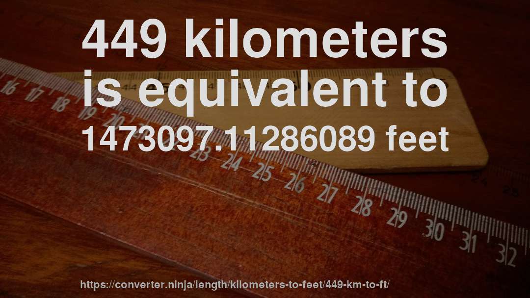 449 kilometers is equivalent to 1473097.11286089 feet