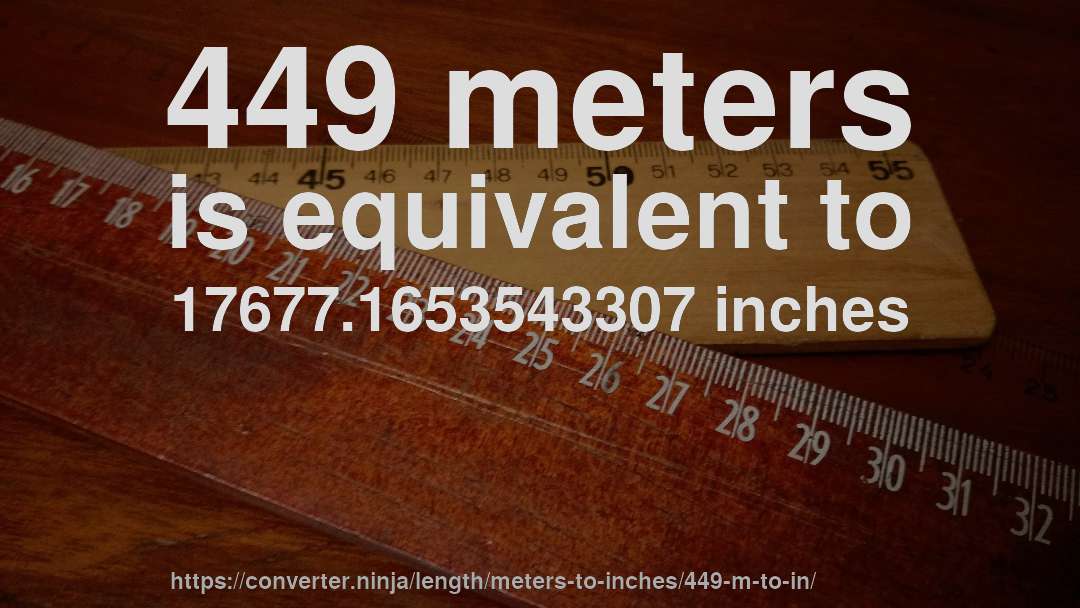 449 meters is equivalent to 17677.1653543307 inches