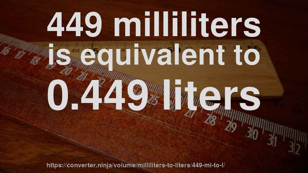 449 milliliters is equivalent to 0.449 liters