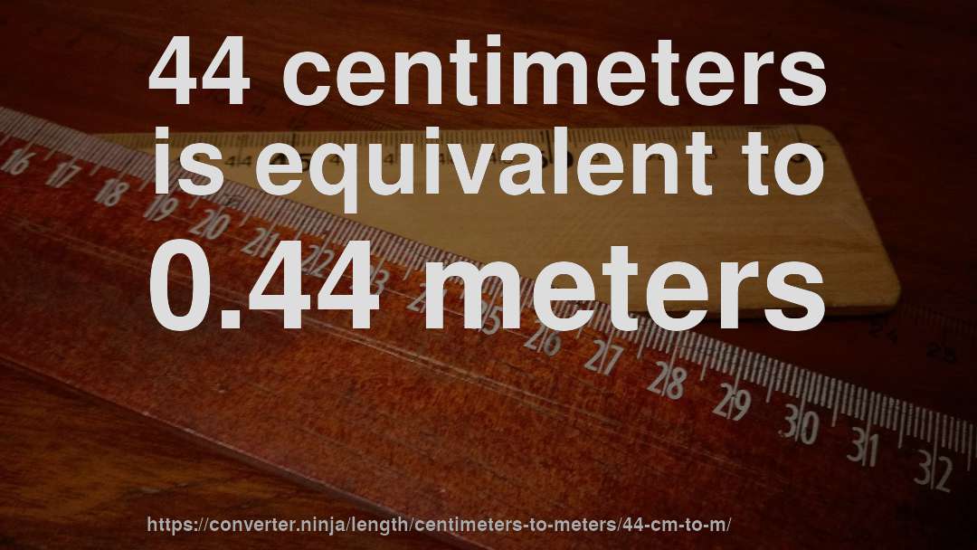 44 centimeters is equivalent to 0.44 meters