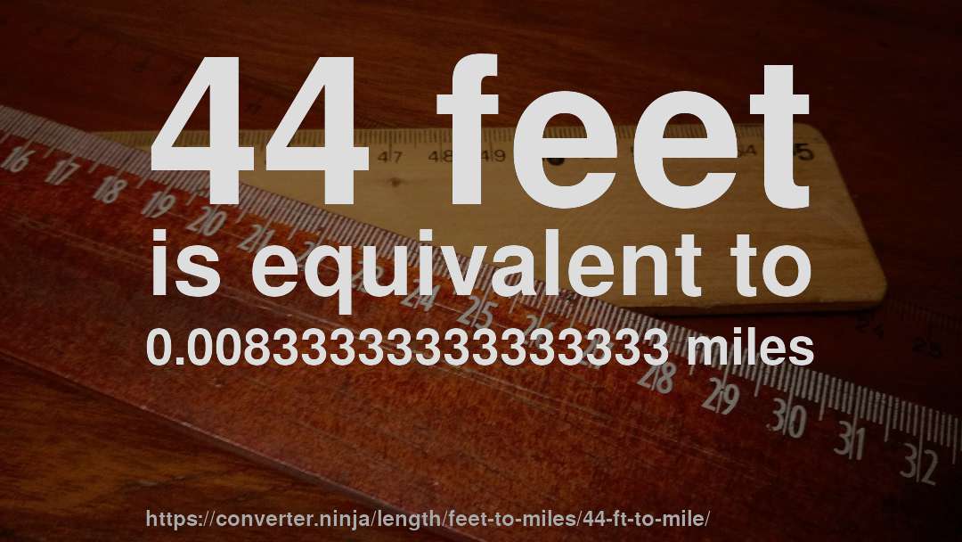 44 feet is equivalent to 0.00833333333333333 miles
