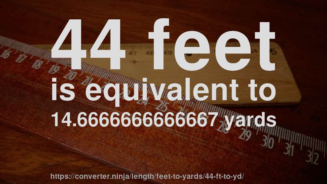44 feet is equivalent to 14.6666666666667 yards
