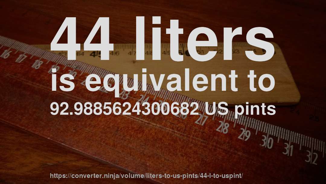 44 liters is equivalent to 92.9885624300682 US pints