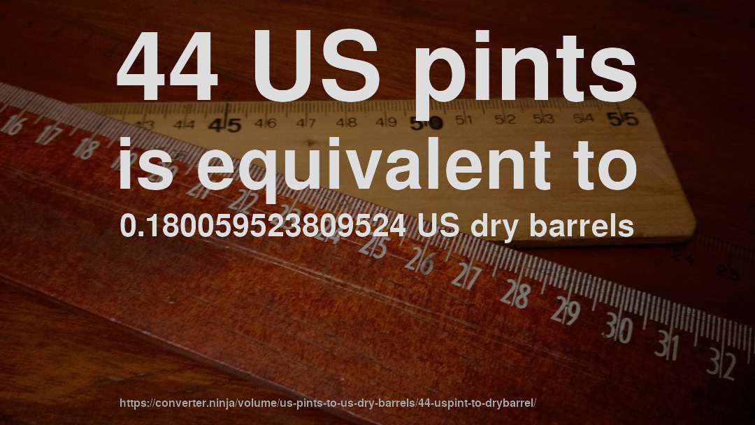44 US pints is equivalent to 0.180059523809524 US dry barrels