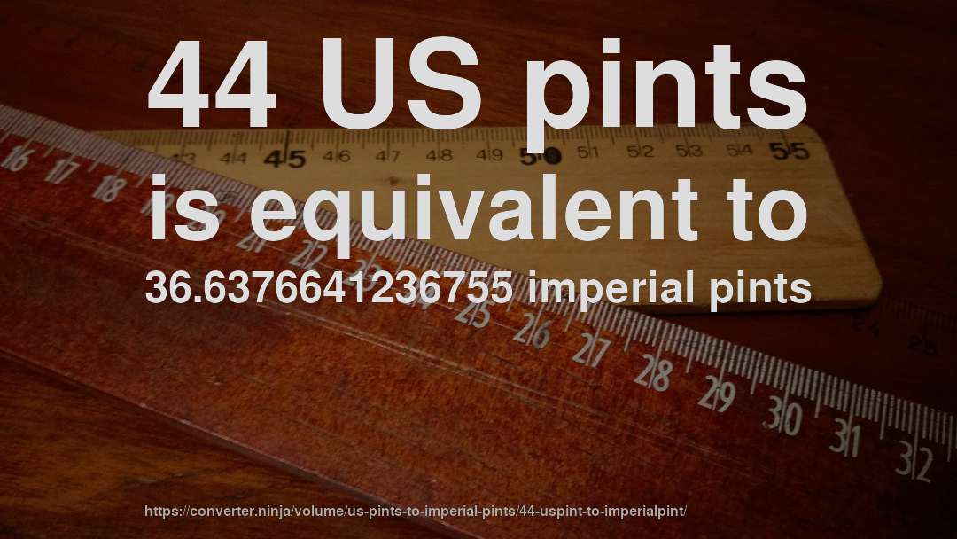 44 US pints is equivalent to 36.6376641236755 imperial pints