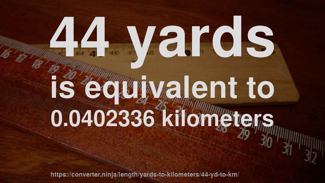 44 yards is equivalent to 0.0402336 kilometers