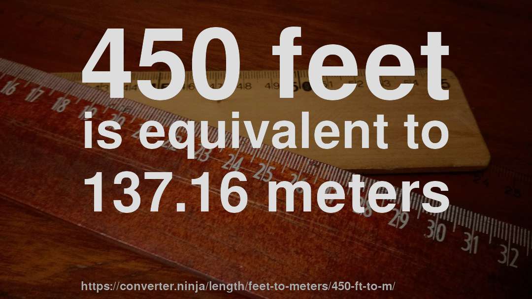 450 feet is equivalent to 137.16 meters