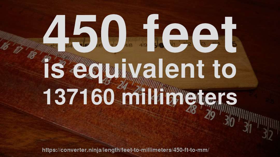 450 feet is equivalent to 137160 millimeters