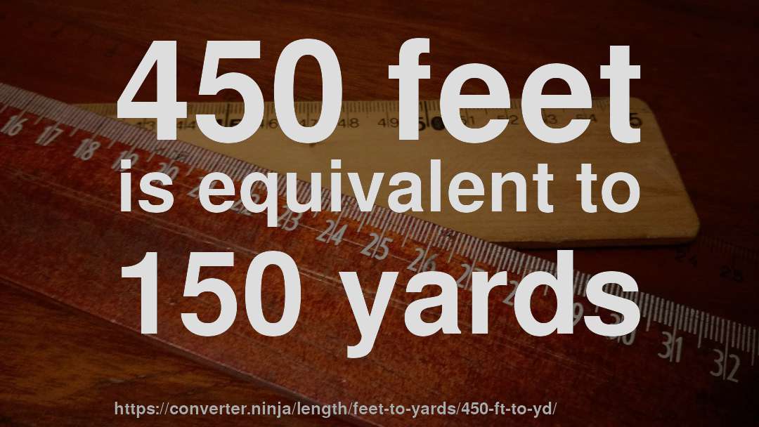 450 feet is equivalent to 150 yards