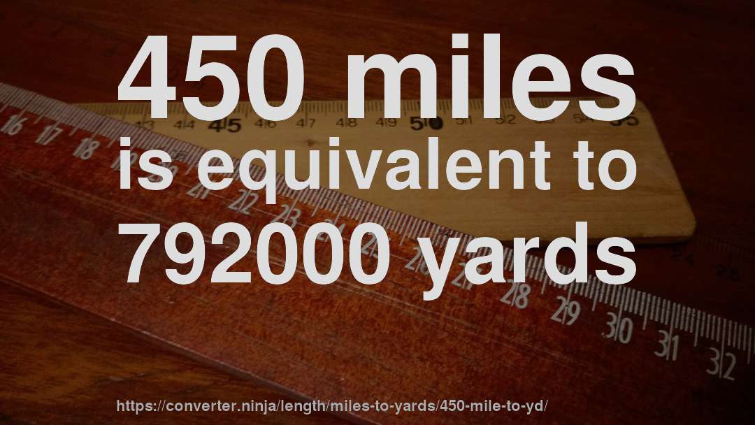450 miles is equivalent to 792000 yards