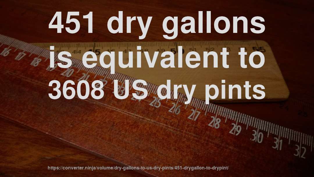 451 dry gallons is equivalent to 3608 US dry pints