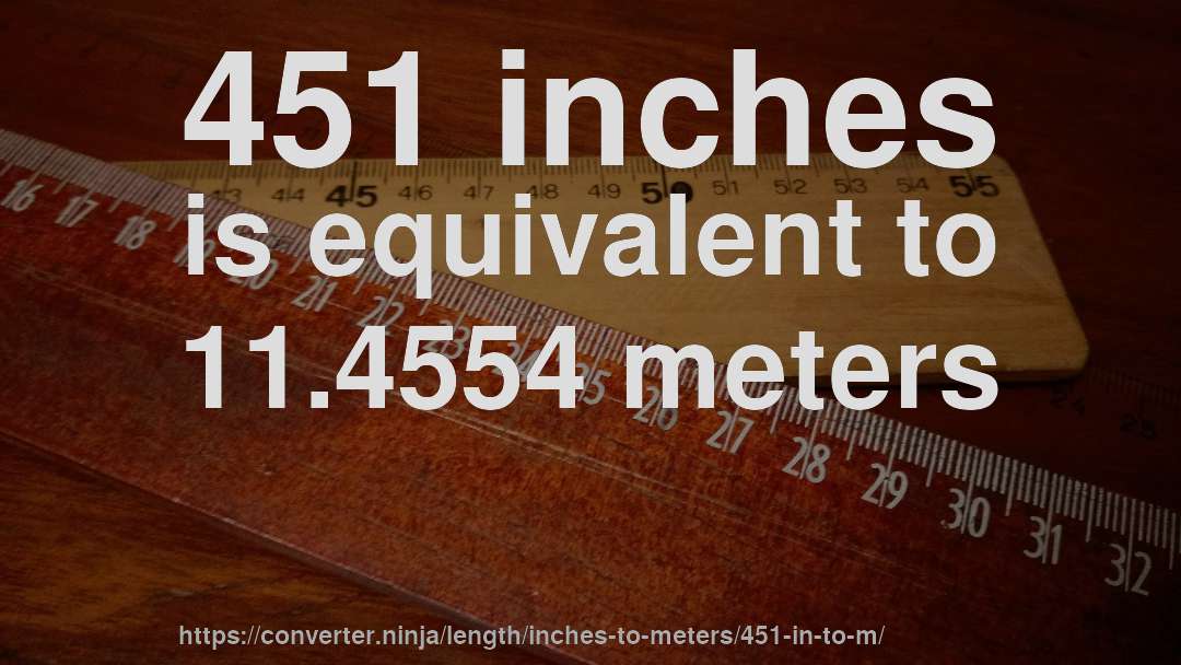 451 inches is equivalent to 11.4554 meters