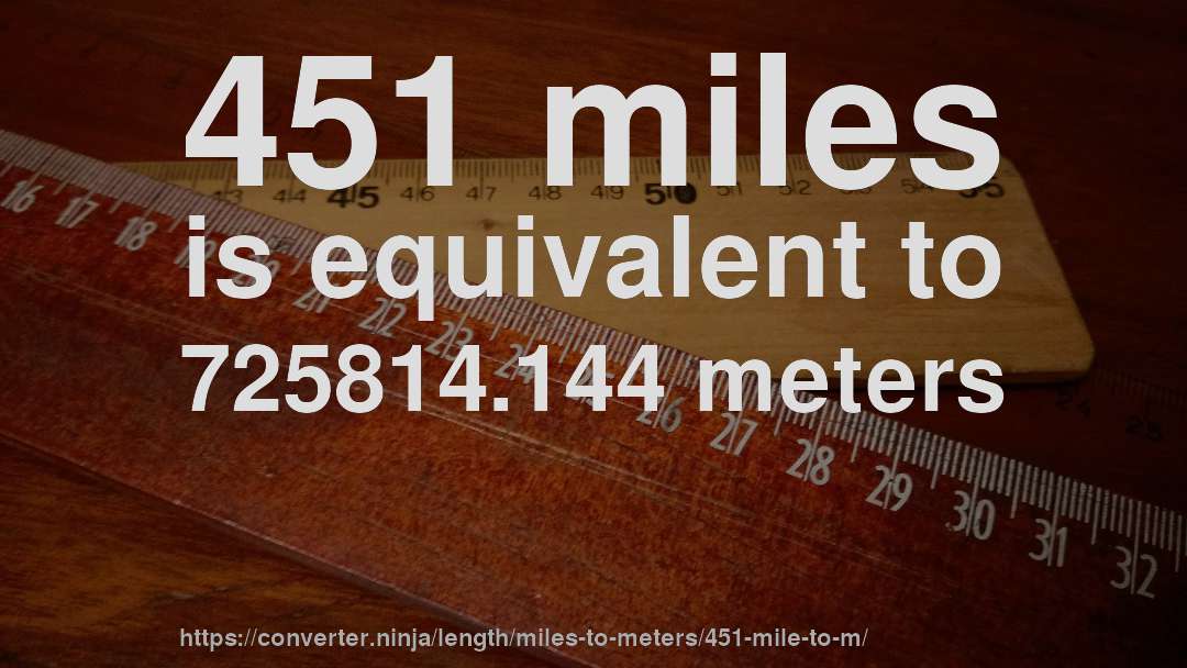 451 miles is equivalent to 725814.144 meters