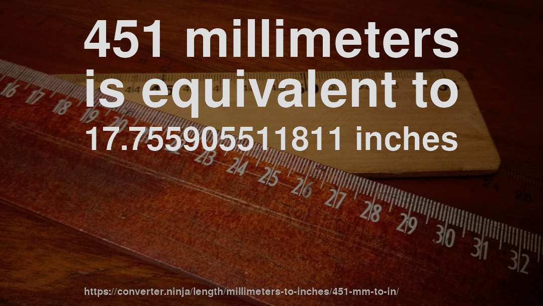 451 millimeters is equivalent to 17.755905511811 inches