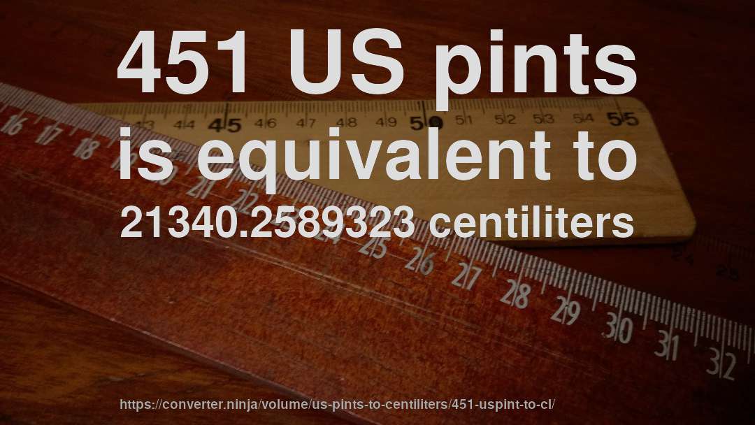 451 US pints is equivalent to 21340.2589323 centiliters