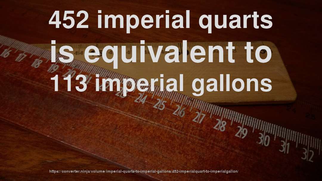 452 imperial quarts is equivalent to 113 imperial gallons
