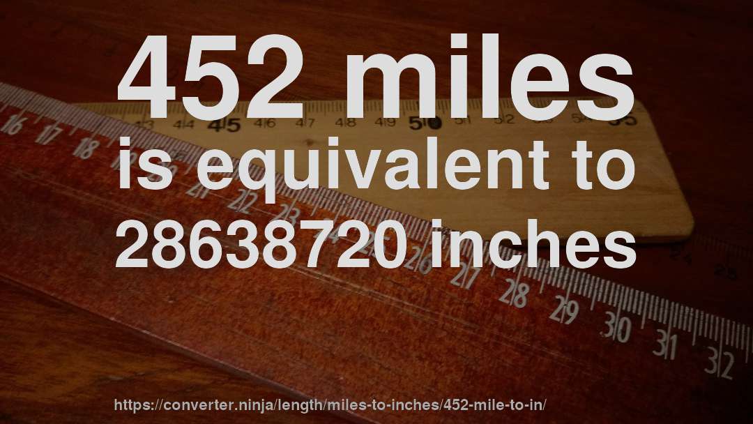 452 miles is equivalent to 28638720 inches