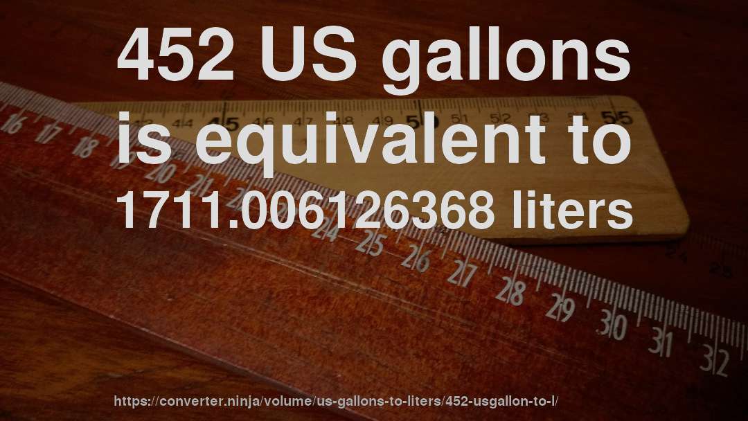 452 US gallons is equivalent to 1711.006126368 liters
