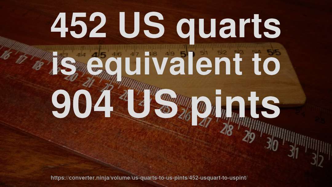 452 US quarts is equivalent to 904 US pints