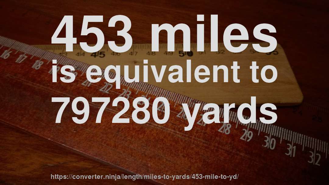 453 miles is equivalent to 797280 yards