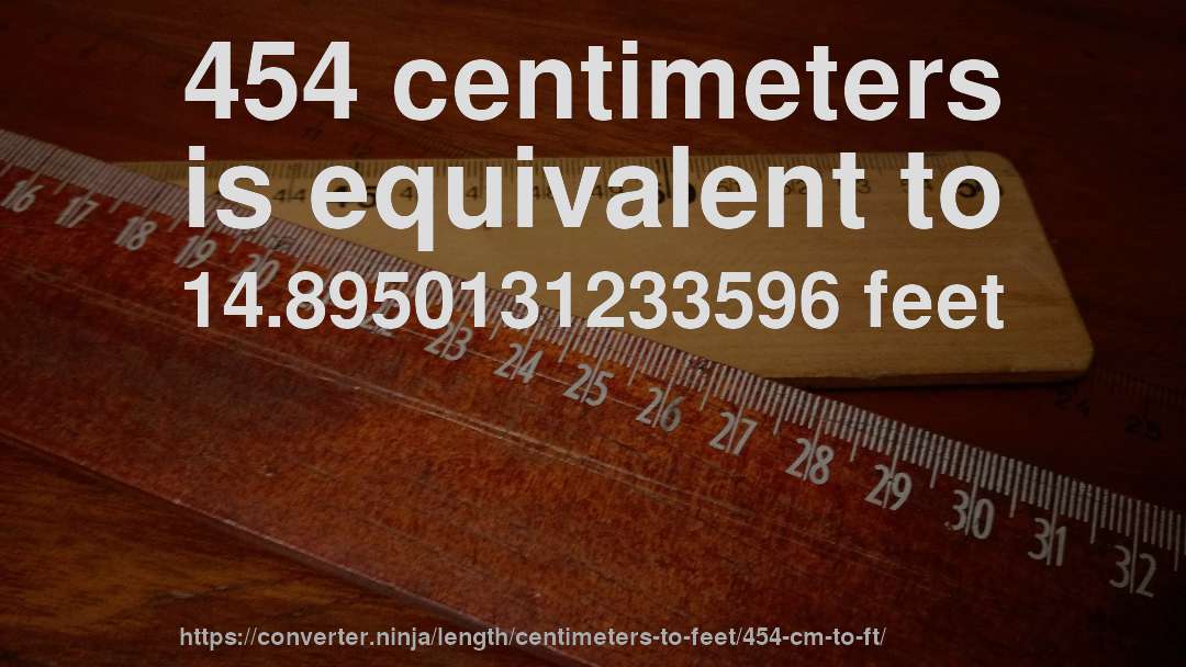 454 centimeters is equivalent to 14.8950131233596 feet