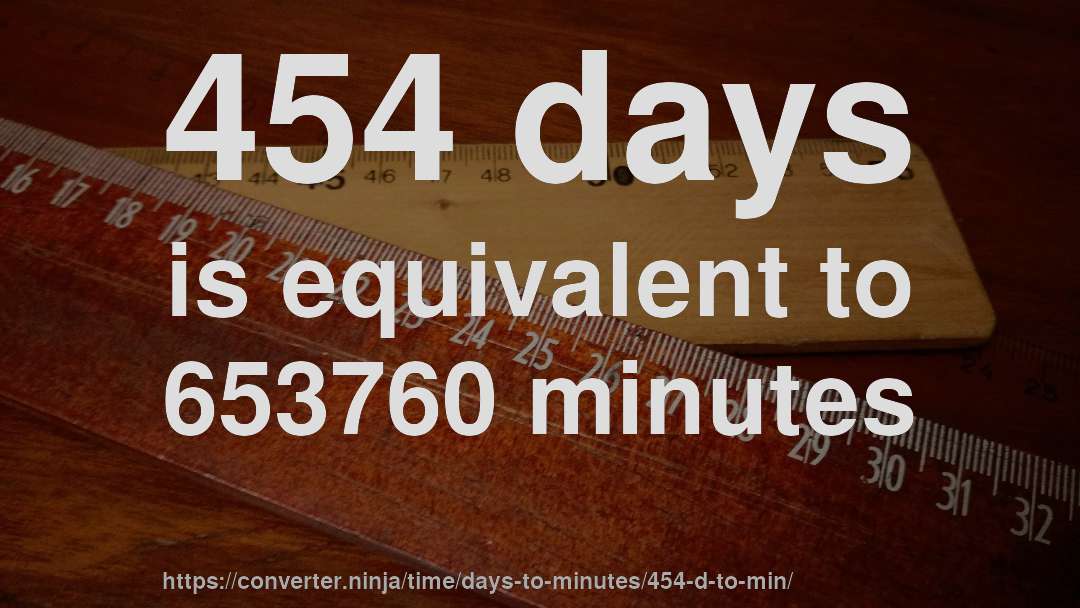 454 days is equivalent to 653760 minutes