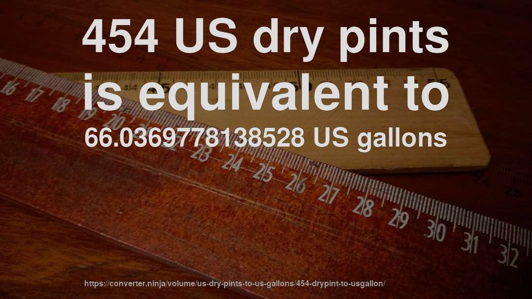 454 US dry pints is equivalent to 66.0369778138528 US gallons