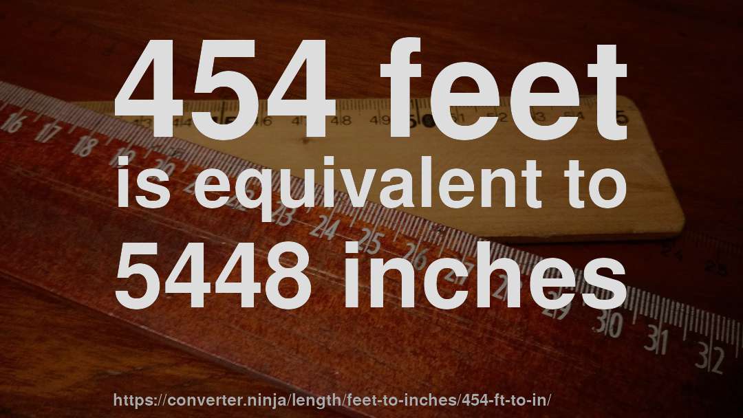 454 feet is equivalent to 5448 inches