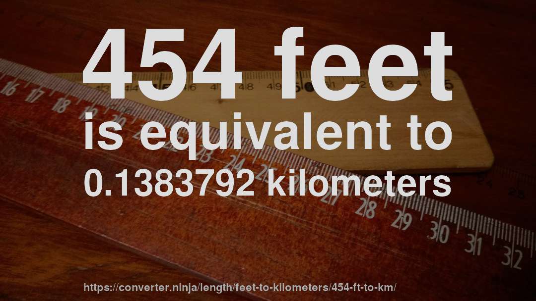454 feet is equivalent to 0.1383792 kilometers
