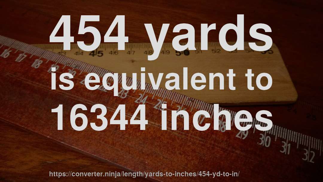 454 yards is equivalent to 16344 inches