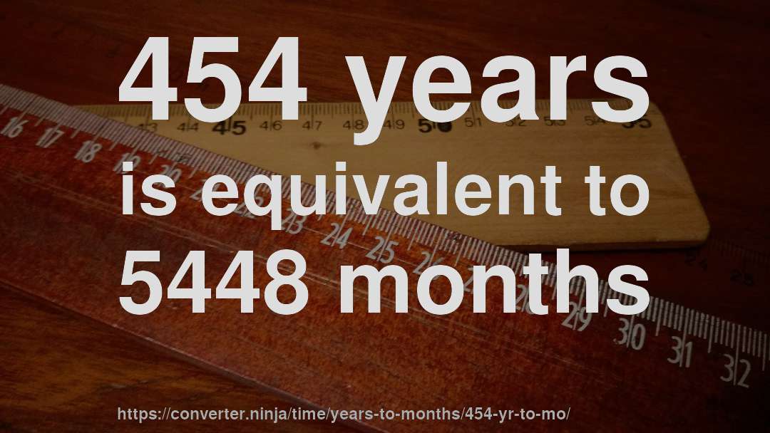 454 years is equivalent to 5448 months