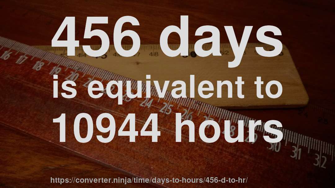 456 days is equivalent to 10944 hours