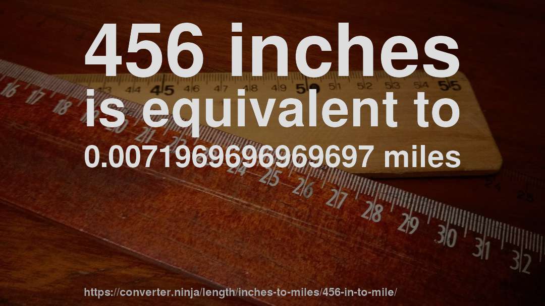 456 inches is equivalent to 0.0071969696969697 miles