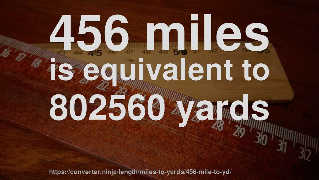 456 miles is equivalent to 802560 yards