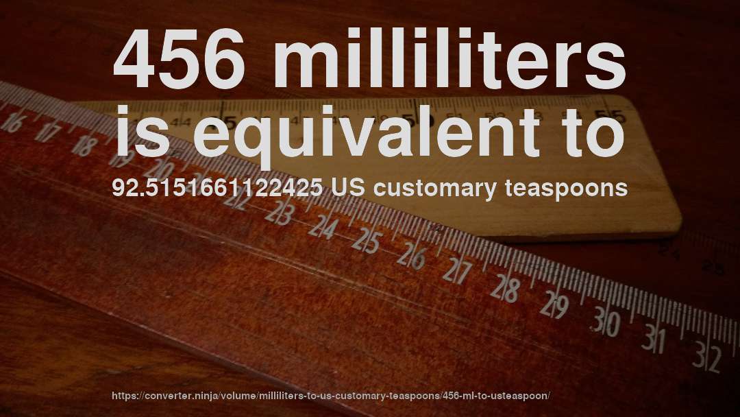 456 milliliters is equivalent to 92.5151661122425 US customary teaspoons