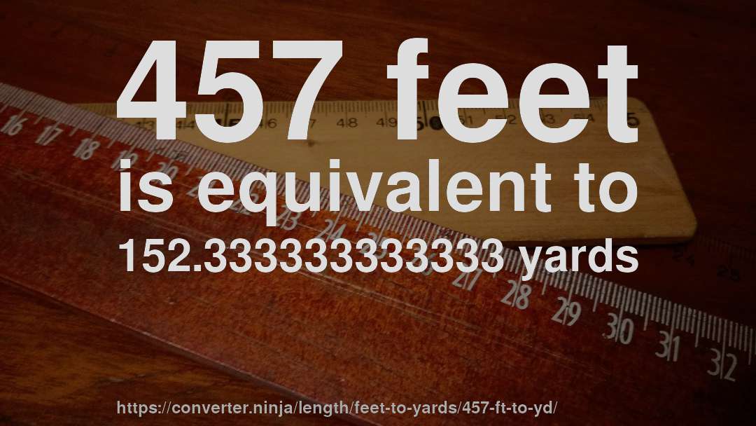 457 feet is equivalent to 152.333333333333 yards