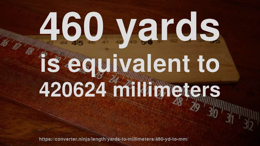460 yards is equivalent to 420624 millimeters