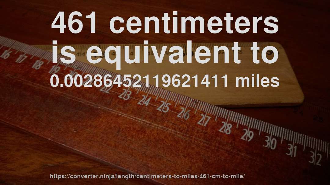 461 centimeters is equivalent to 0.00286452119621411 miles