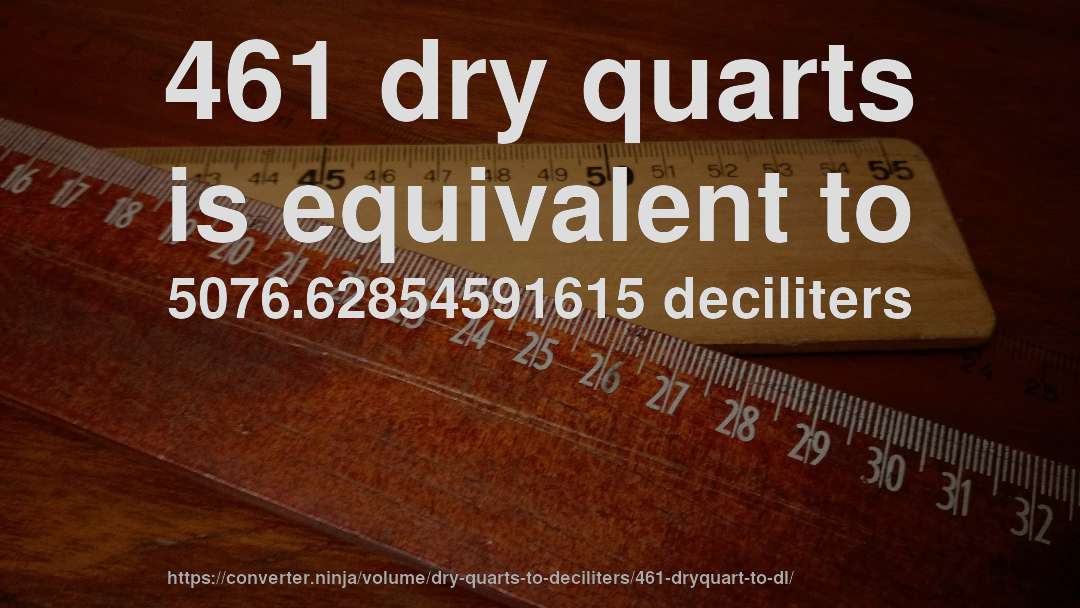 461 dry quarts is equivalent to 5076.62854591615 deciliters