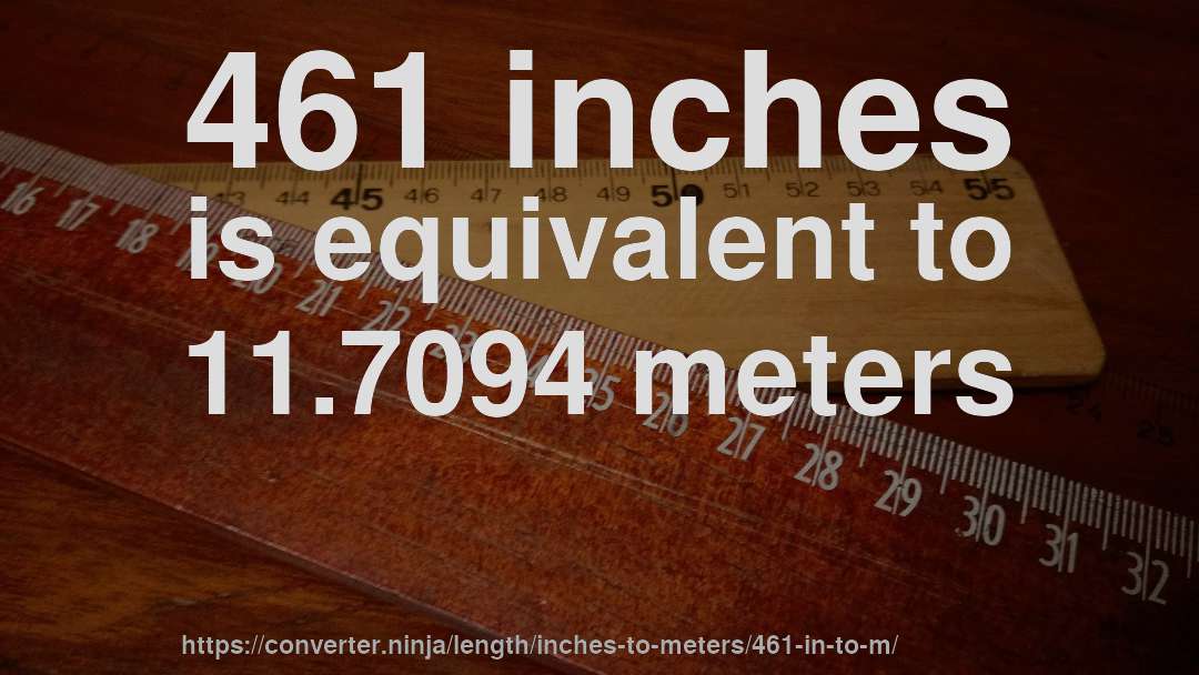 461 inches is equivalent to 11.7094 meters