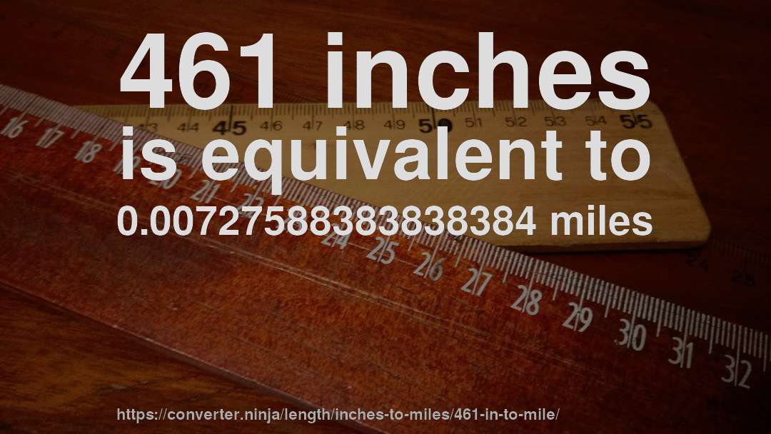 461 inches is equivalent to 0.00727588383838384 miles